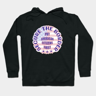 SECURE THE BORDER PUT AMERICAN CITIZENS FIRST Hoodie